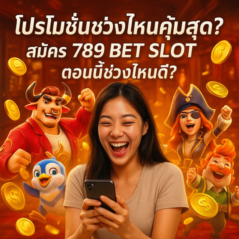 โปรโมชั่นช่วงไหนคุ้มสุด? สมัคร 789 BET SLOT ตอนนี้ช่วงไหนดี?